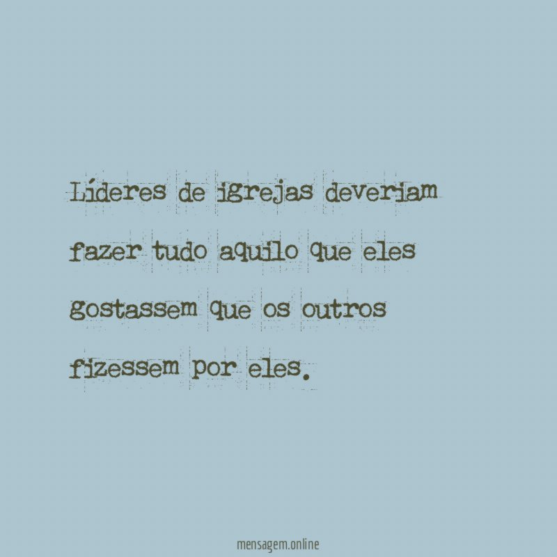 Líderes de igrejas deveriam fazer tudo aquilo que