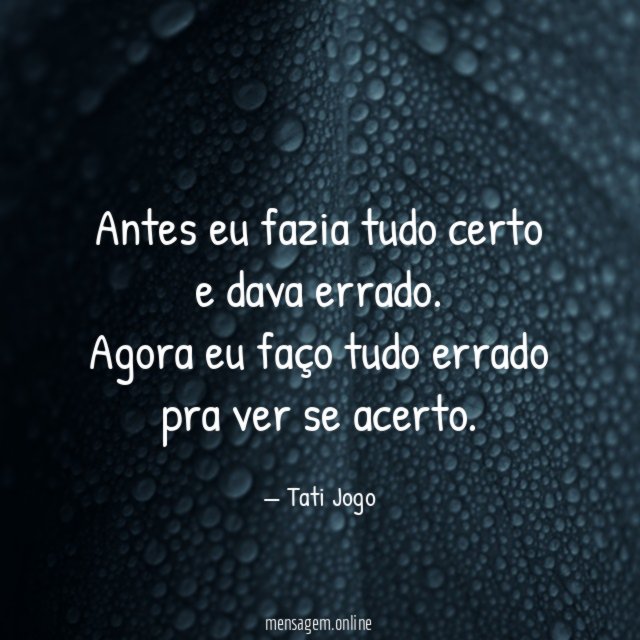 Antes eu fazia tudo certo e dava errado