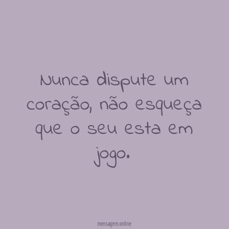 Nunca dispute um coração