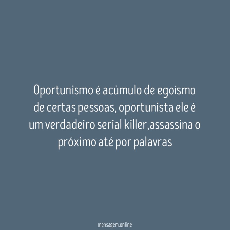 Oportunismo é acúmulo de egoísmo de certas pessoas