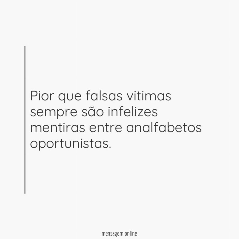 Pior que falsas vitimas sempre são infelizes mentiras entre analfabetos oportunistas