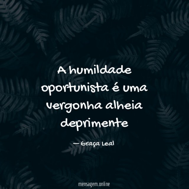 A humildade oportunista é uma vergonha alheia deprimente