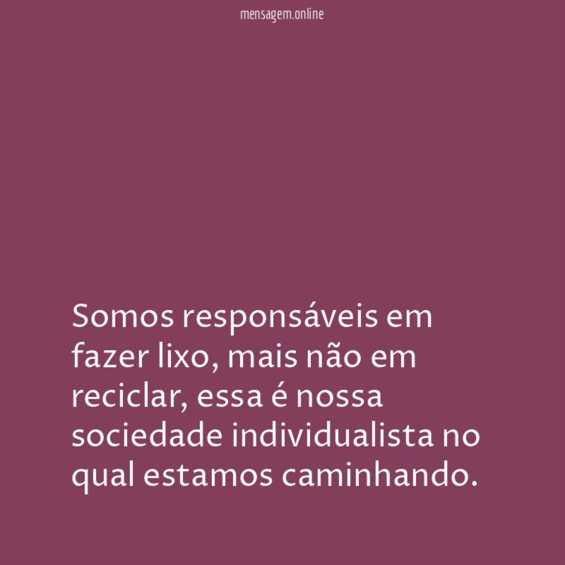 Somos responsáveis em fazer lixo