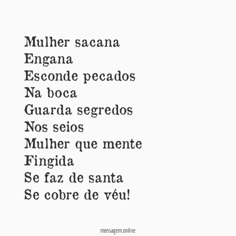 Mulher sacana Engana Esconde pecados Na boca Guarda segredos Nos seios Mulher que mente Fingida Se