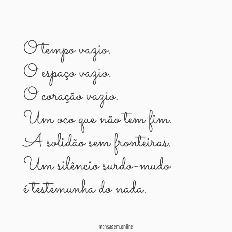 O tempo vazio.
O espaço vazio.
O coração vazio.