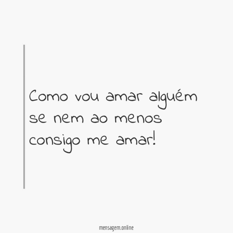 Como vou amar alguém se nem ao menos consigo me amar