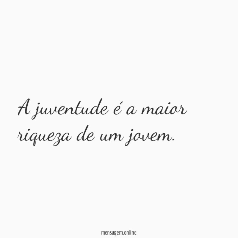A juventude é a maior riqueza de um jovem