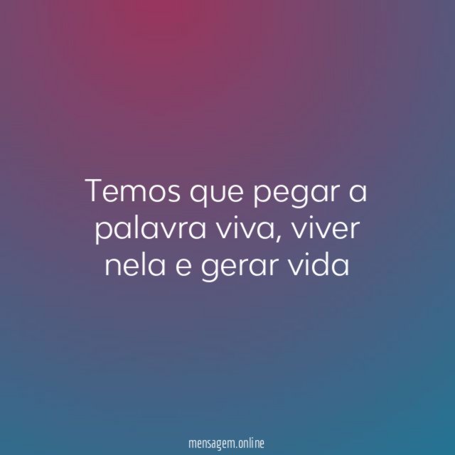 Temos que pegar a palavra viva