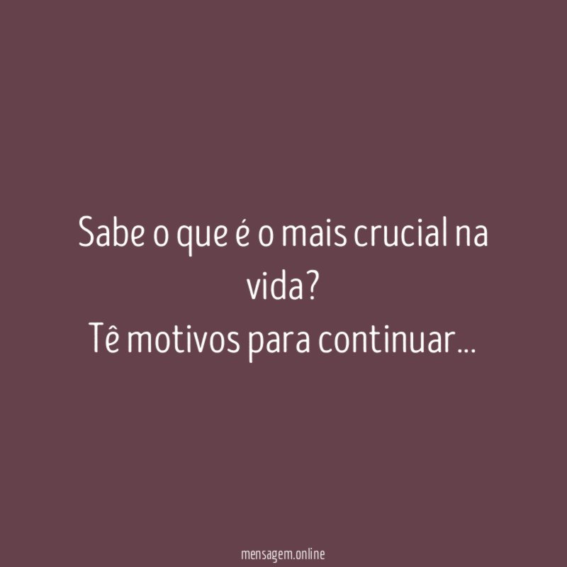 Sabe o que é o mais crucial na vida