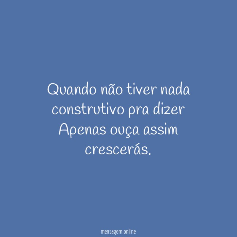 Quando não tiver nada construtivo pra dizer Apenas ouça