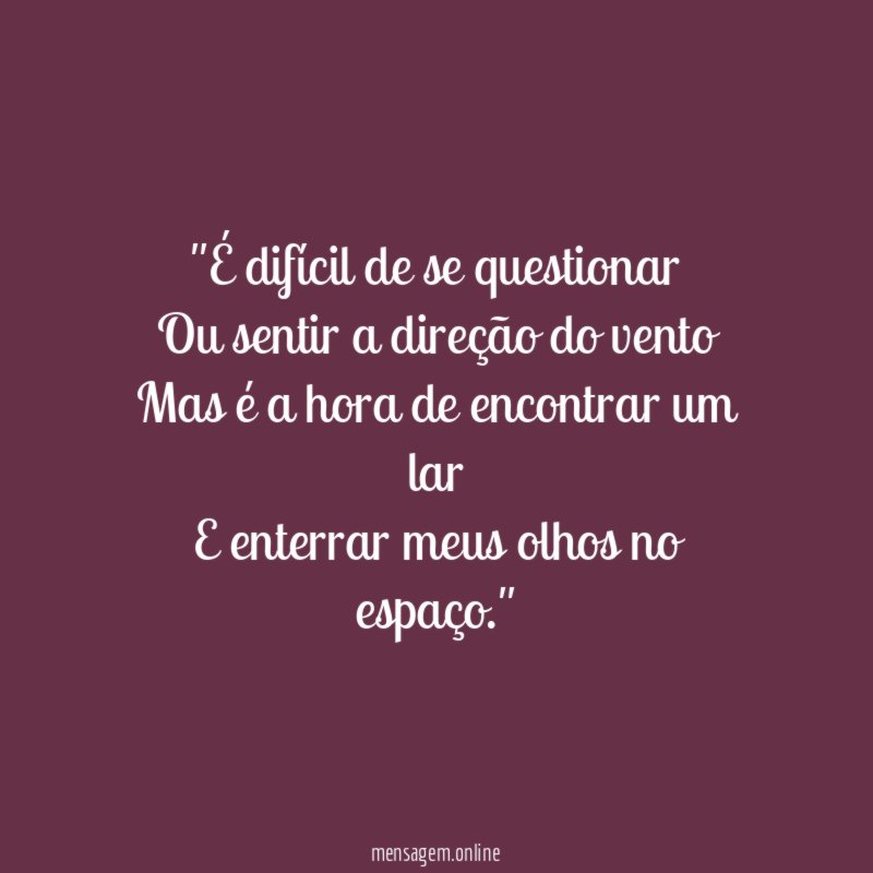 'É difícil de se questionar Ou sentir a direção