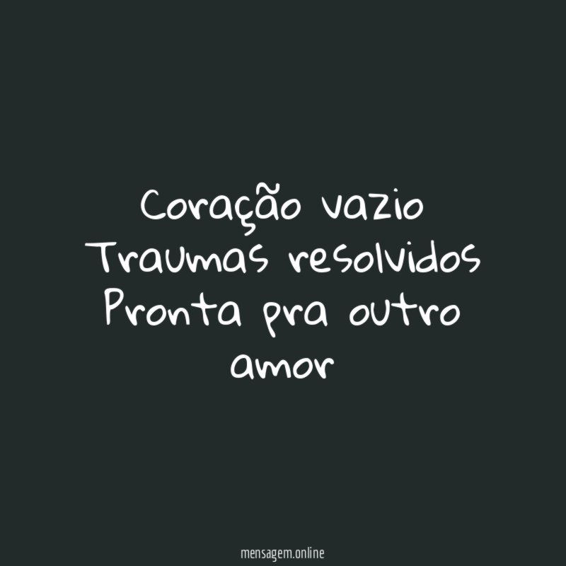 Coração vazio Traumas resolvidos Pronta pra outro amor