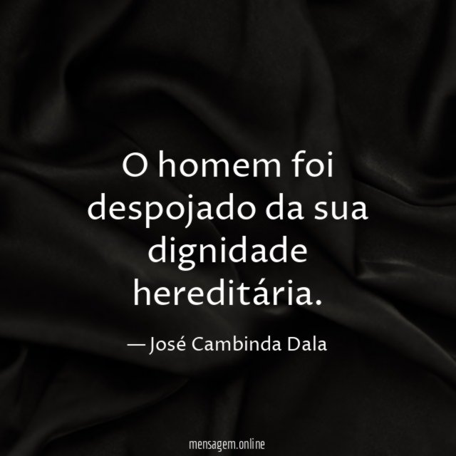 O homem foi despojado da sua dignidade hereditária