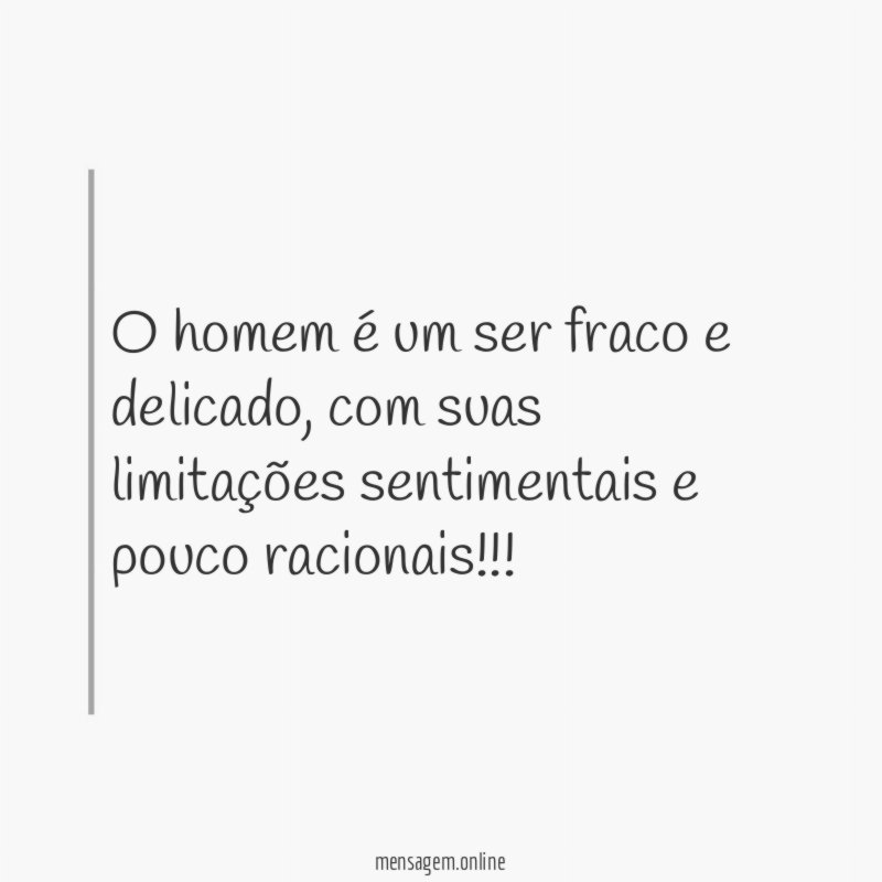 O homem é um ser fraco e delicado