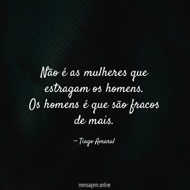Não é as mulheres que estragam os homens