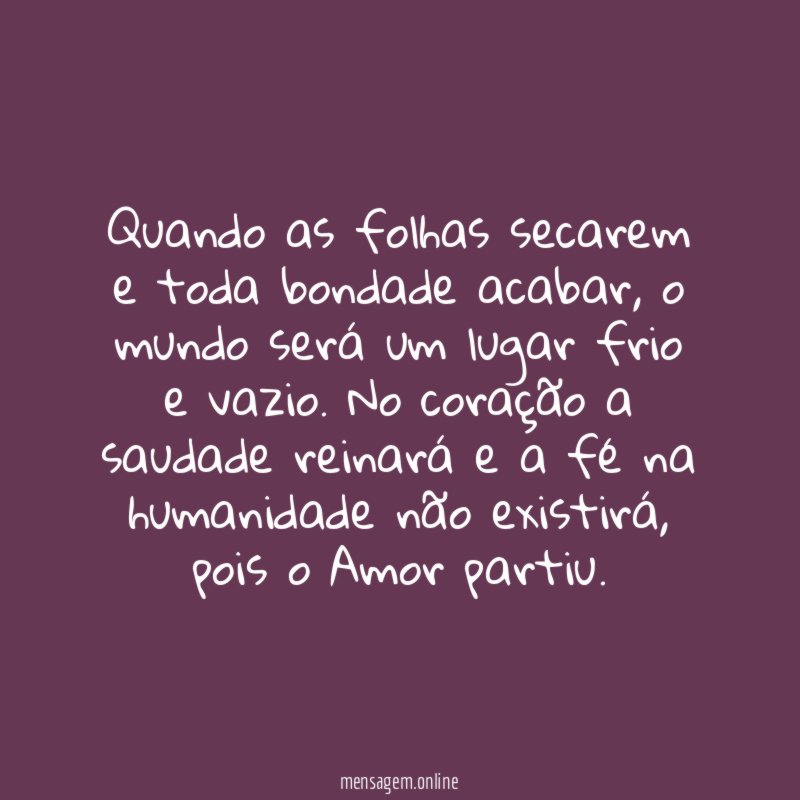 Quando as folhas secarem e toda bondade acabar