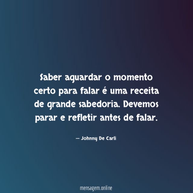 Saber aguardar o momento certo para falar é uma receita de grande sabedoria