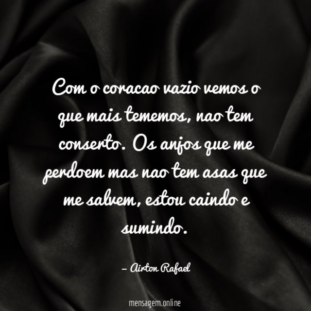 Com o coracao vazio vemos o que mais tememos