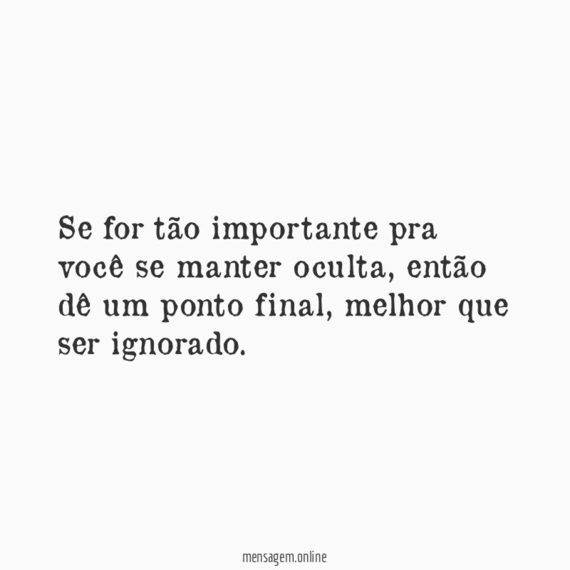 Se for tão importante pra você se manter oculta
