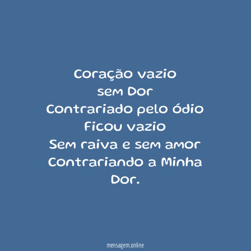 Coração vazio sem Dor Contrariado pelo ódio Ficou vazio Sem raiva