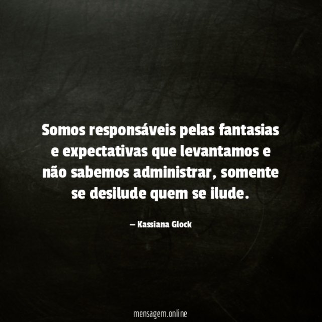 Somos responsáveis pelas fantasias e expectativas que levantamos
