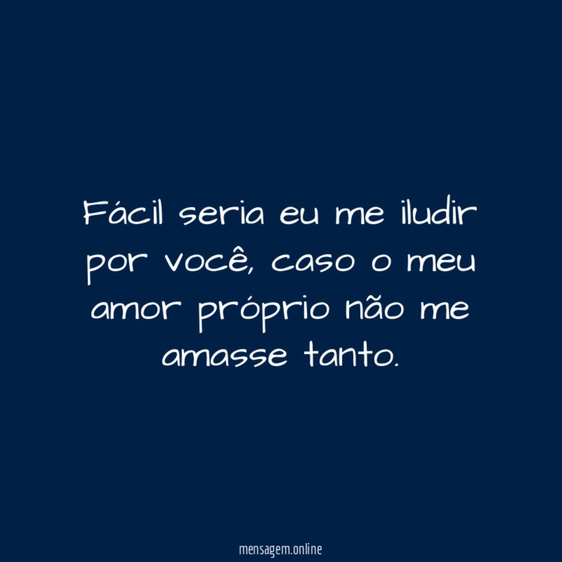 Fácil seria eu me iludir por você