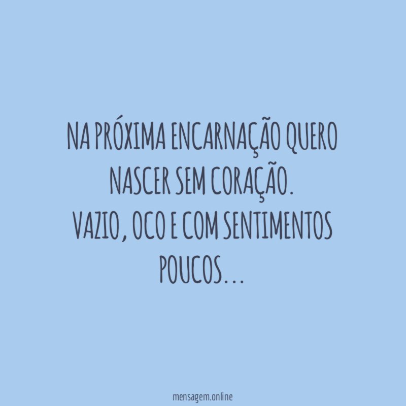 Na próxima encarnação quero nascer sem coração