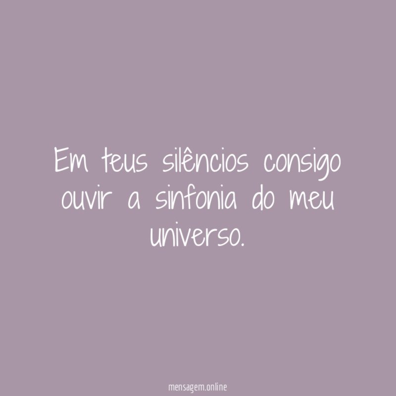 Em teus silêncios consigo ouvir a sinfonia do meu universo