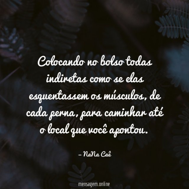 Colocando no bolso todas indiretas como se elas esquentassem os músculos