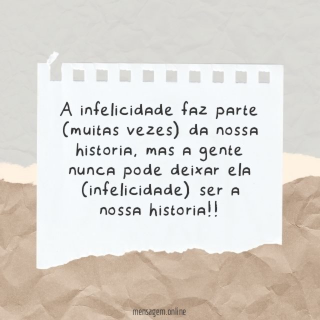 A infelicidade faz parte (muitas vezes) da nossa historia