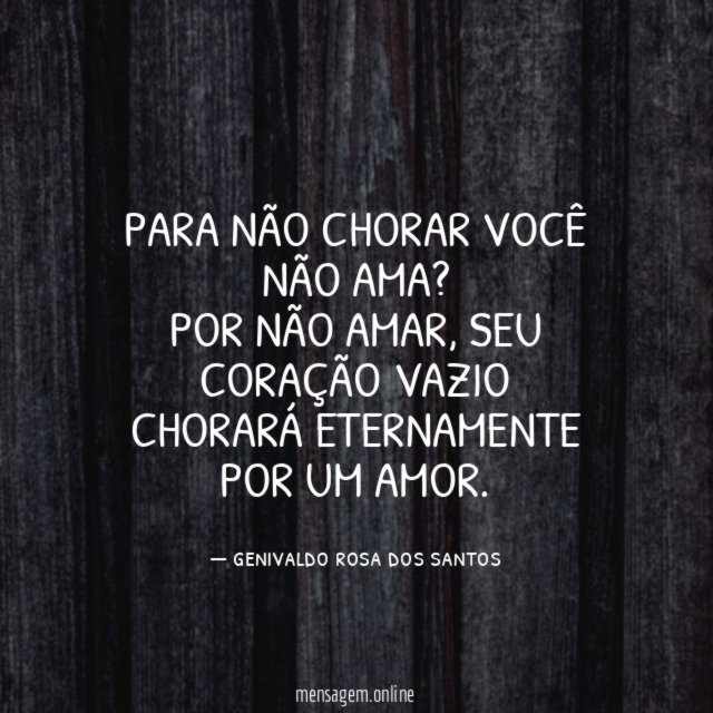 PARA NÃO CHORAR VOCÊ NÃO AMA