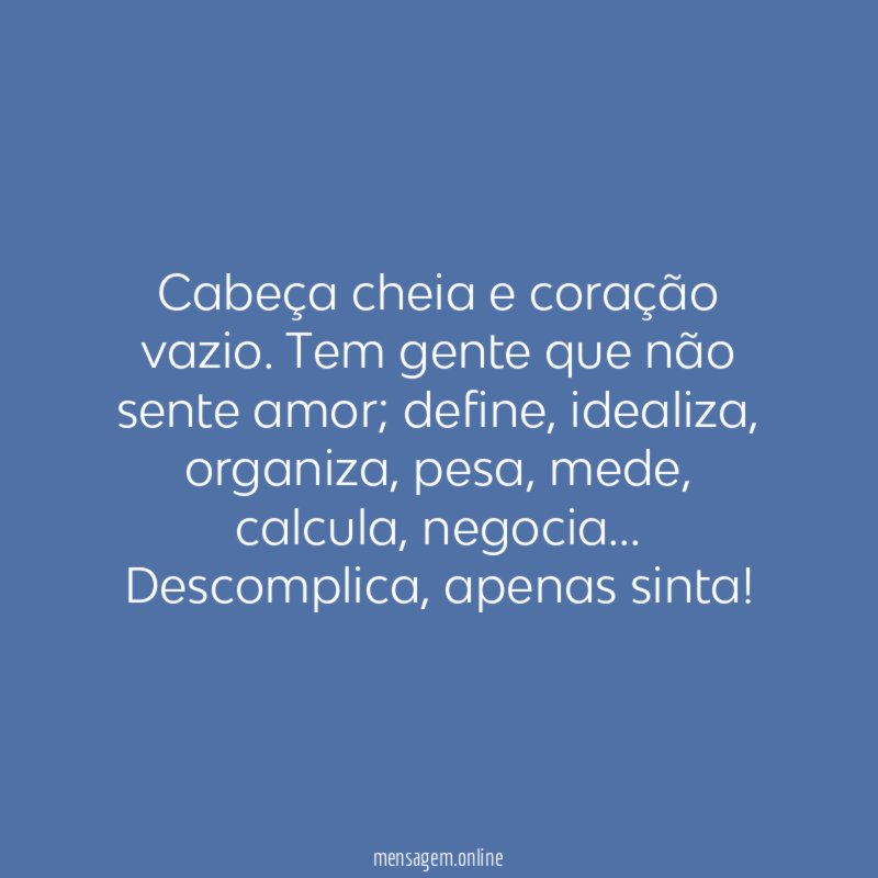 Cabeça cheia e coração vazio
