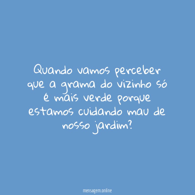 Quando vamos perceber que a grama do vizinho