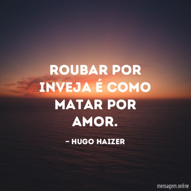 Roubar por inveja é como matar por amor