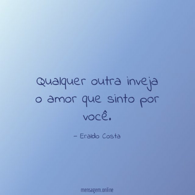 Qualquer outra inveja o amor que sinto por você