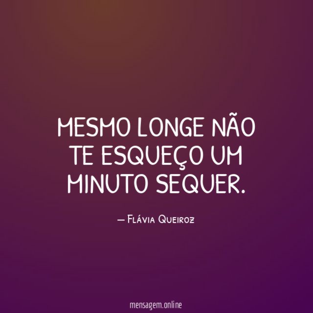 Mesmo longe não te esqueço um minuto sequer