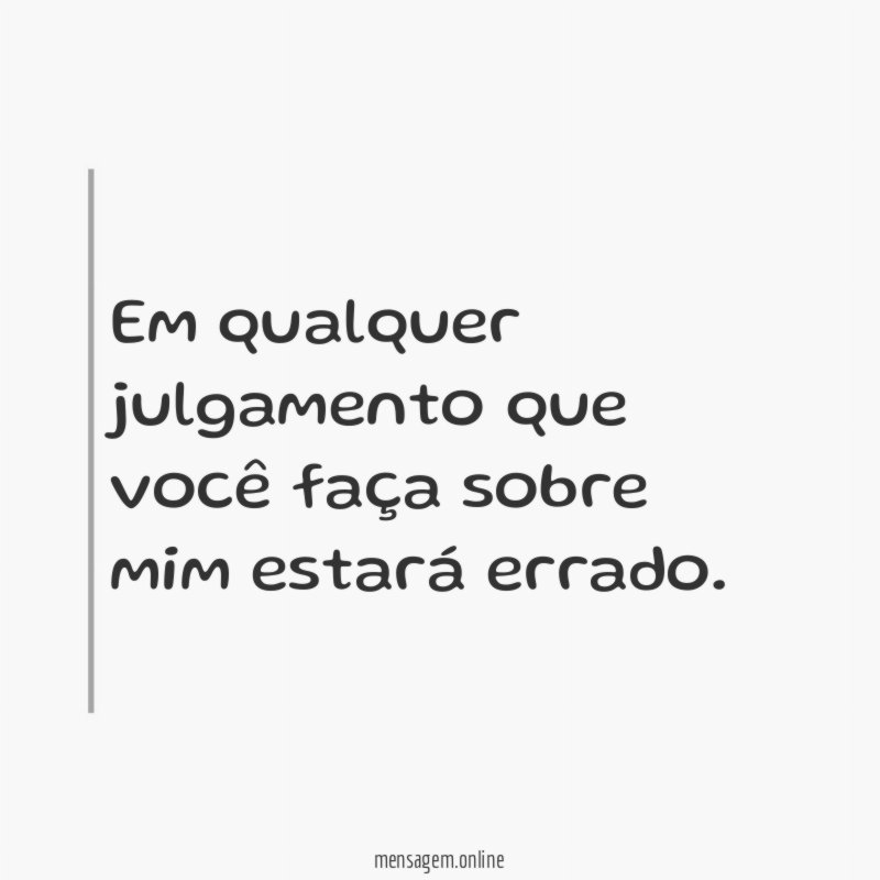 Em qualquer julgamento que você faça sobre mim estará errado