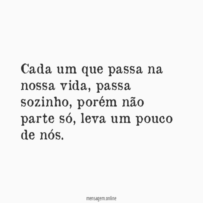 Cada um que passa na nossa vida