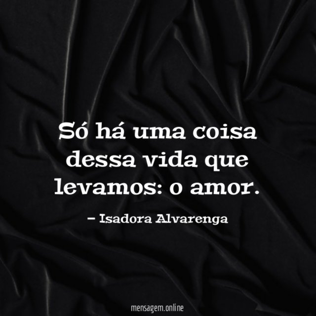 Só há uma coisa dessa vida que levamos
