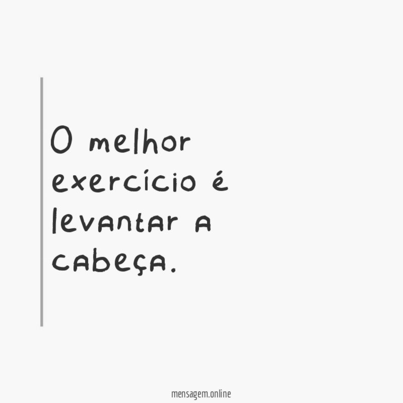 O melhor exercício é levantar a cabeça