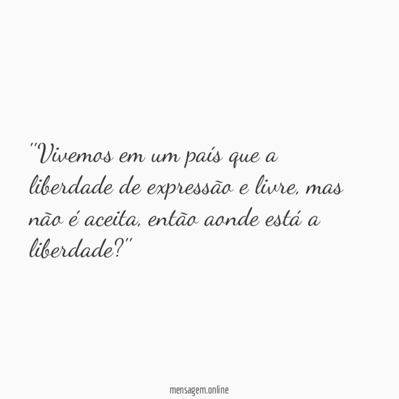 'Vivemos em um país que a liberdade de