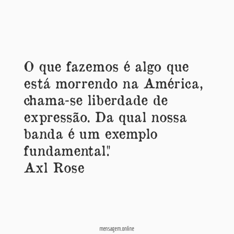 "O que fazemos é algo que está morrendo na América, chama-se liberdade de expressão. Da qual nossa banda é um exemplo fundamental."
