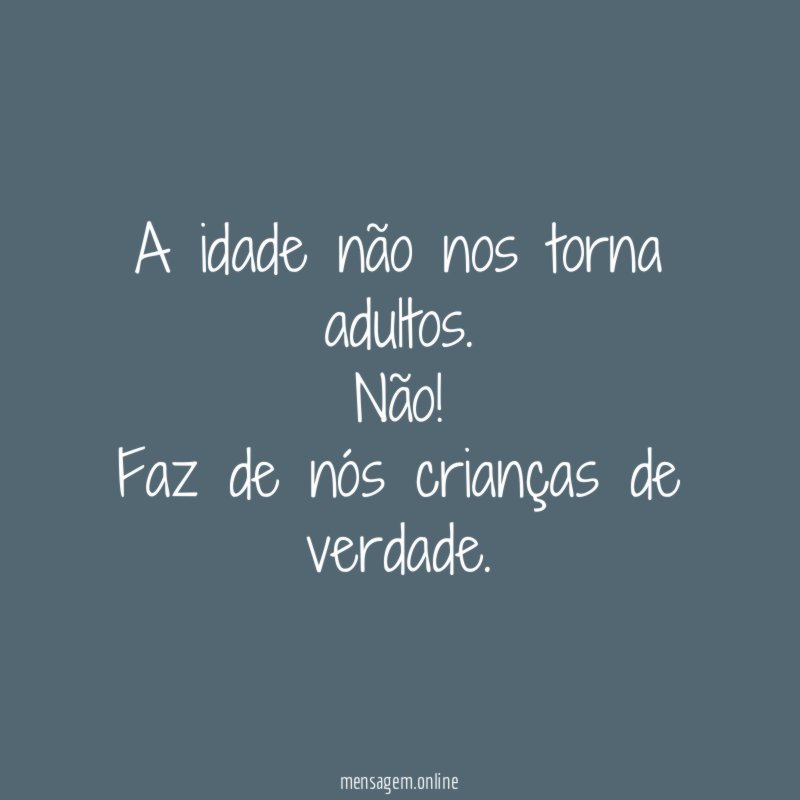 A idade não nos torna adultos