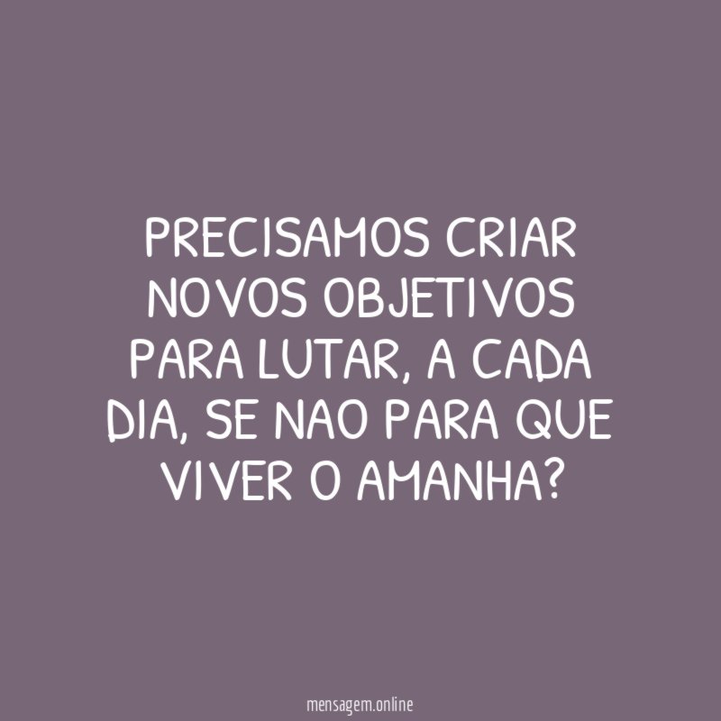 Precisamos criar novos objetivos para lutar