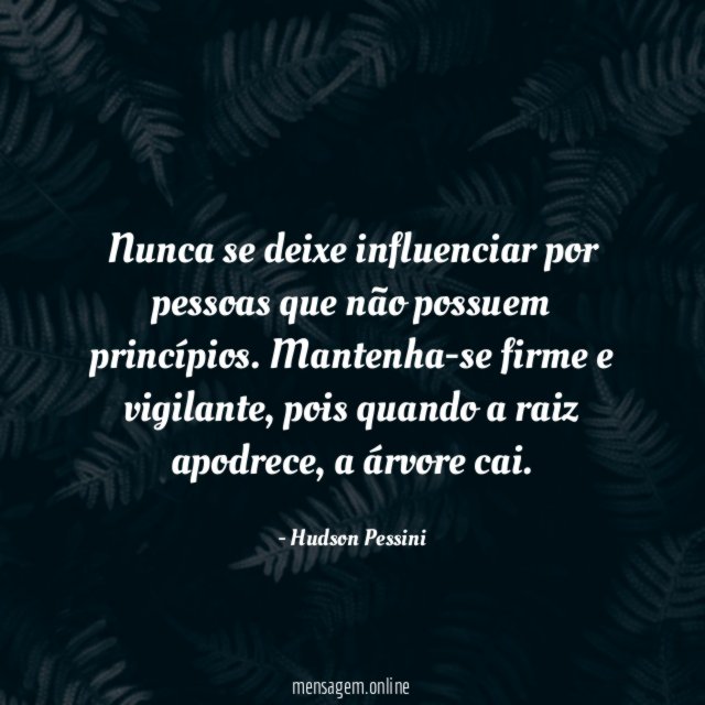 Nunca se deixe influenciar por pessoas que não possuem princípios