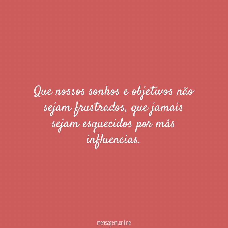 Que nossos sonhos e objetivos não sejam frustrados