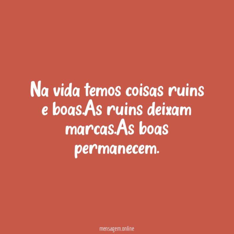 Na vida temos coisas ruins e boas