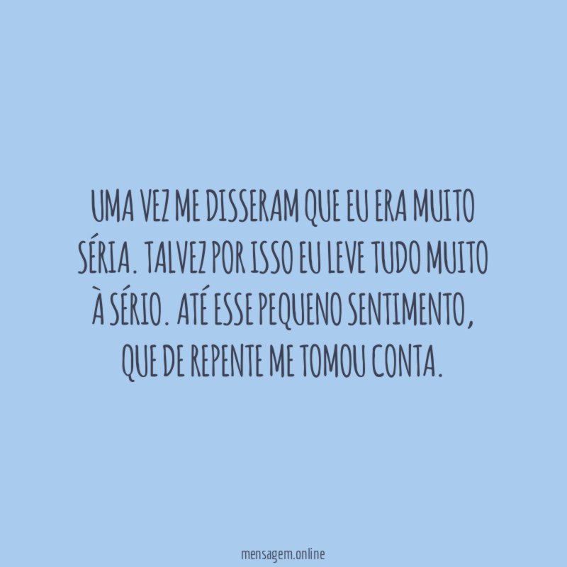 Uma vez me disseram que eu era muito séria