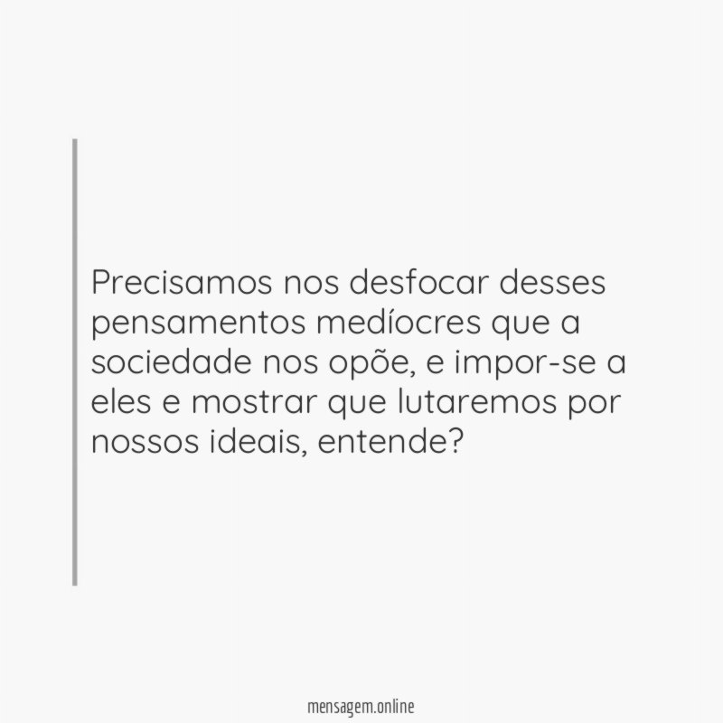 Precisamos nos desfocar desses pensamentos medíocres que a