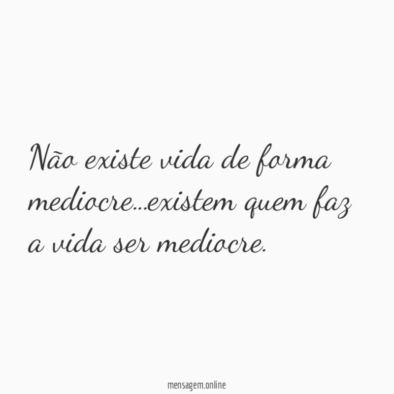 Não existe vida de forma mediocre